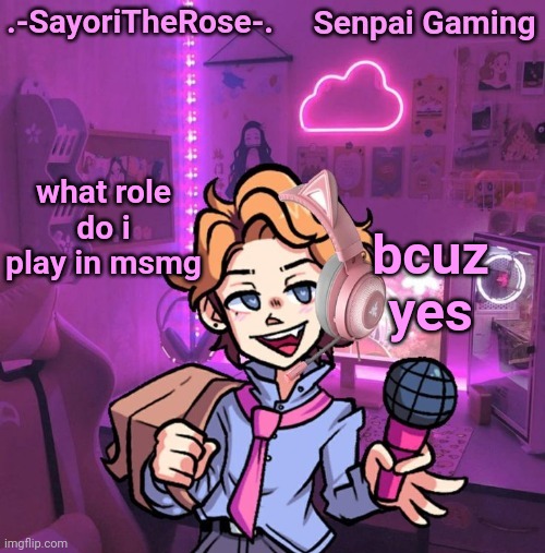 Senpai Gaming | bcuz yes; what role do i play in msmg | image tagged in senpai gaming | made w/ Imgflip meme maker