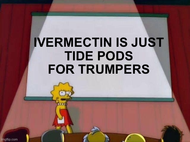 Lisa Simpson's Presentation | IVERMECTIN IS JUST
TIDE PODS
FOR TRUMPERS | image tagged in lisa simpson's presentation | made w/ Imgflip meme maker