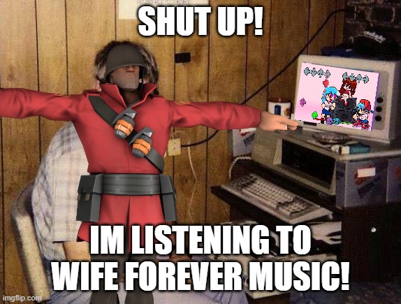 pls ignore me (not really) | SHUT UP! IM LISTENING TO WIFE FOREVER MUSIC! | image tagged in tf2,fnf,sky,friday night funkin,shut up | made w/ Imgflip meme maker