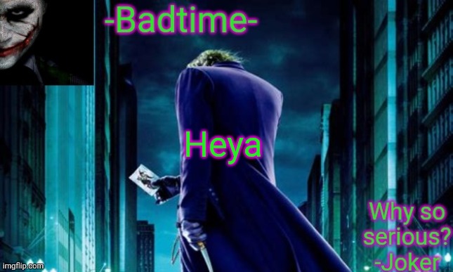 Also trend, what role do I play in msmg | Heya | image tagged in badtime joker temp | made w/ Imgflip meme maker