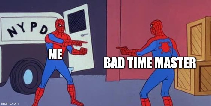 Hmm | ME; BAD TIME MASTER | image tagged in spider man double | made w/ Imgflip meme maker
