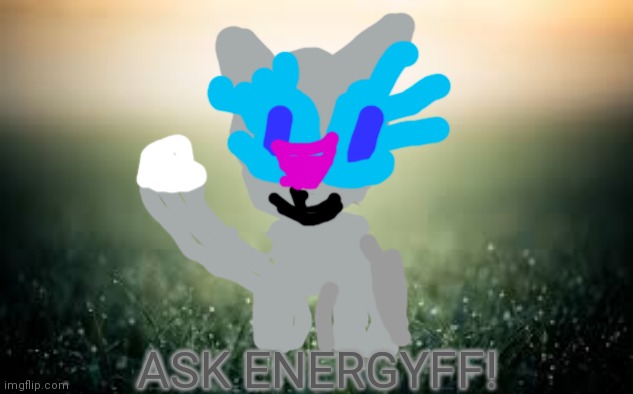Ask energyff | ASK ENERGYFF! | image tagged in background | made w/ Imgflip meme maker