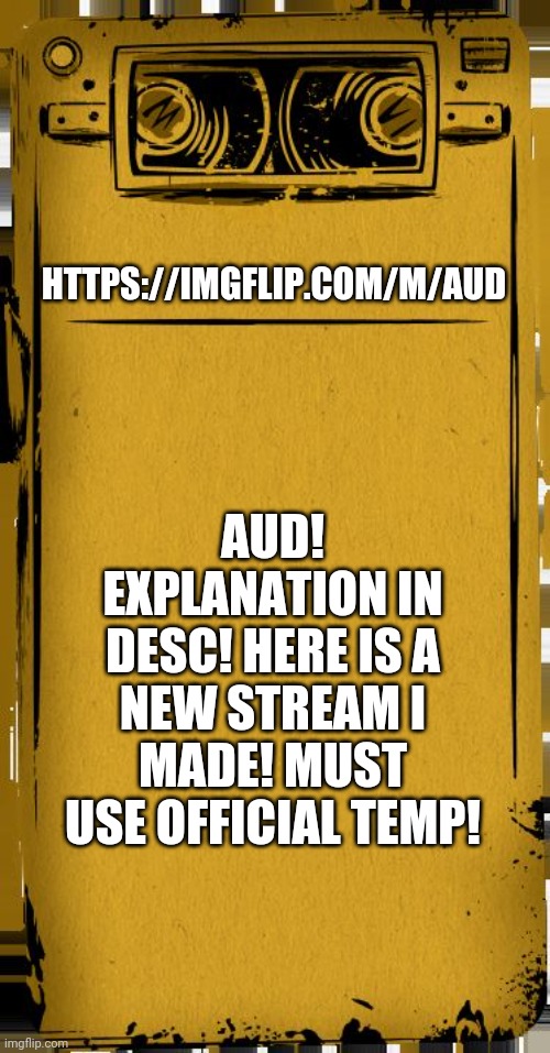 Bendy Audio | HTTPS://IMGFLIP.COM/M/AUD; AUD! EXPLANATION IN DESC! HERE IS A NEW STREAM I MADE! MUST USE OFFICIAL TEMP! | image tagged in bendy audio | made w/ Imgflip meme maker