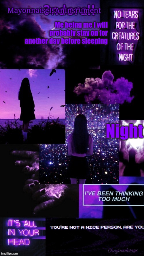 (Ty bean_child) MayonnaiseIsAnInsrument Black and purple temp | Me being me I will probably stay on for another day before sleeping; Night | image tagged in ty bean_child mayonnaiseisaninsrument black and purple temp | made w/ Imgflip meme maker