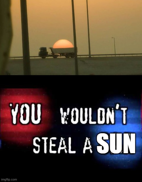 SUN | image tagged in you wouldn t steal a car | made w/ Imgflip meme maker