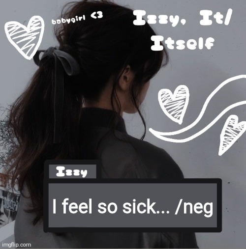 Izzy | I feel so sick... /neg | image tagged in izzy | made w/ Imgflip meme maker