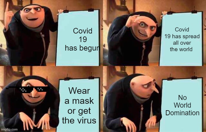Gru's Plan | Covid 19 has begun; Covid 19 has spread all over the world; Wear a mask or get the virus; No World Domination | image tagged in memes,gru's plan | made w/ Imgflip meme maker