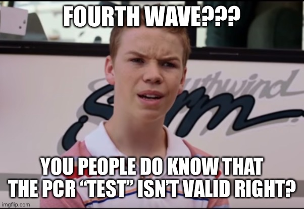 Everyone knows they’re using fake data to lie to you | FOURTH WAVE??? YOU PEOPLE DO KNOW THAT THE PCR “TEST” ISN’T VALID RIGHT? | image tagged in you guys are getting paid | made w/ Imgflip meme maker