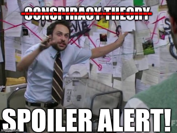 Charlie Day | CONSPIRACY THEORY SPOILER ALERT! ----------------------------- | image tagged in charlie day | made w/ Imgflip meme maker