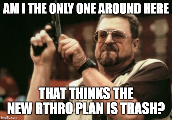 Am I The Only One Around Here Meme | AM I THE ONLY ONE AROUND HERE; THAT THINKS THE NEW RTHRO PLAN IS TRASH? | image tagged in memes,am i the only one around here | made w/ Imgflip meme maker