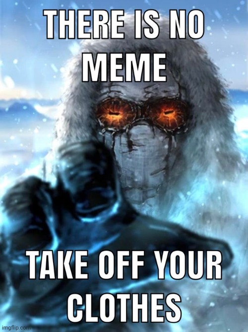 ACCEPT MY GIFT | image tagged in there is no meme take off your clothes | made w/ Imgflip meme maker