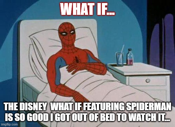 Spiderman's What If... | WHAT IF... THE DISNEY  WHAT IF FEATURING SPIDERMAN IS SO GOOD I GOT OUT OF BED TO WATCH IT... | image tagged in spiderman hospital,spiderman,what if,marvel,funny memes,disney | made w/ Imgflip meme maker