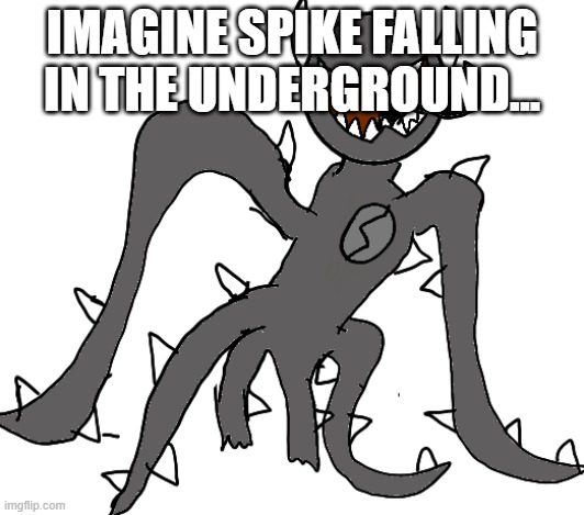 Spike | IMAGINE SPIKE FALLING IN THE UNDERGROUND... | image tagged in spike | made w/ Imgflip meme maker