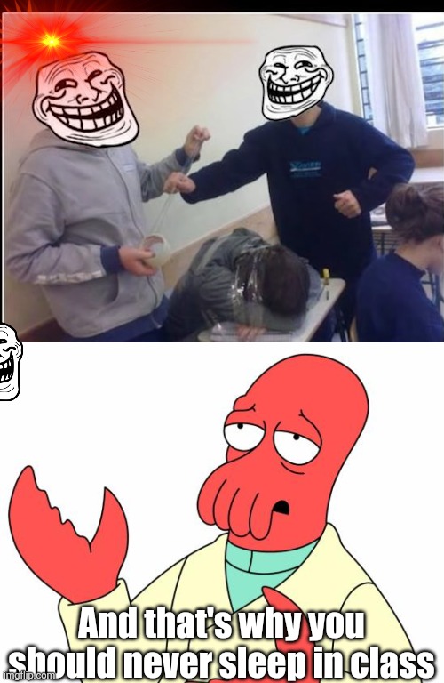 Lesson learnt | And that's why you should never sleep in class | image tagged in memes,futurama zoidberg | made w/ Imgflip meme maker