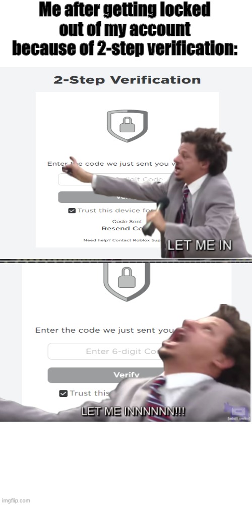 Roblox's 2-Step Verification in a nutshell | Me after getting locked out of my account because of 2-step verification: | image tagged in eric andre,let me in,roblox,2 step verification | made w/ Imgflip meme maker