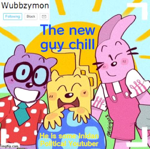 He doesn't know about _ though | The new guy chill; He is some Inidan Political Youtuber | image tagged in wubbzymon's wubbtastic template | made w/ Imgflip meme maker
