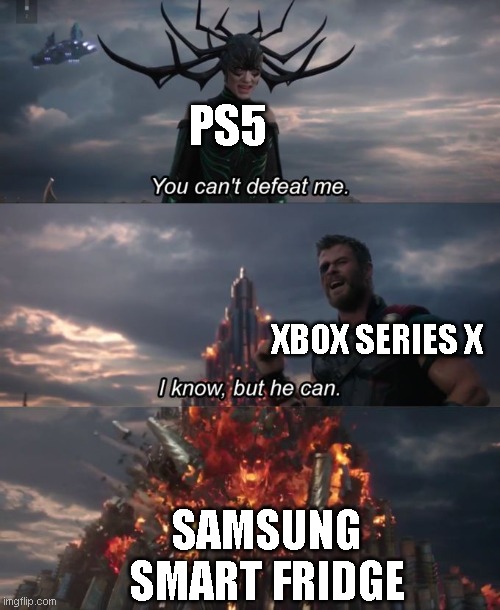 this is true | PS5; XBOX SERIES X; SAMSUNG SMART FRIDGE | image tagged in you can't defeat me | made w/ Imgflip meme maker