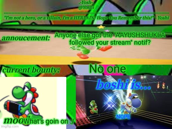 Yoshi_Official Announcement Temp v14 | Anyone else got the "AAYUSHSHUKLA followed your stream" notif? No one; NOPE; What's goin on :/ | image tagged in yoshi_official announcement temp v14 | made w/ Imgflip meme maker