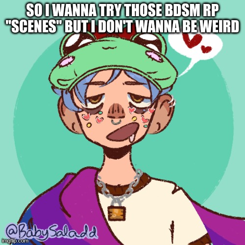 horny picrew | SO I WANNA TRY THOSE BDSM RP "SCENES" BUT I DON'T WANNA BE WEIRD | image tagged in horny picrew | made w/ Imgflip meme maker