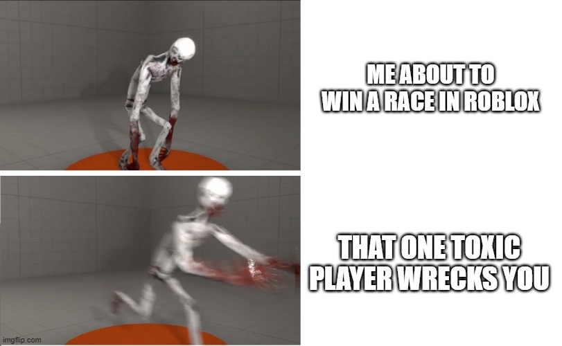 ka | ME ABOUT TO WIN A RACE IN ROBLOX; THAT ONE TOXIC PLAYER WRECKS YOU | image tagged in scp 096 | made w/ Imgflip meme maker