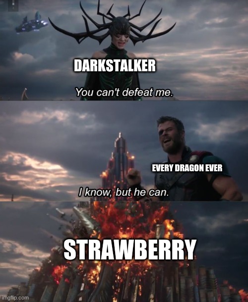 You can't defeat me | DARKSTALKER; EVERY DRAGON EVER; STRAWBERRY | image tagged in you can't defeat me,wings of fire,wof | made w/ Imgflip meme maker