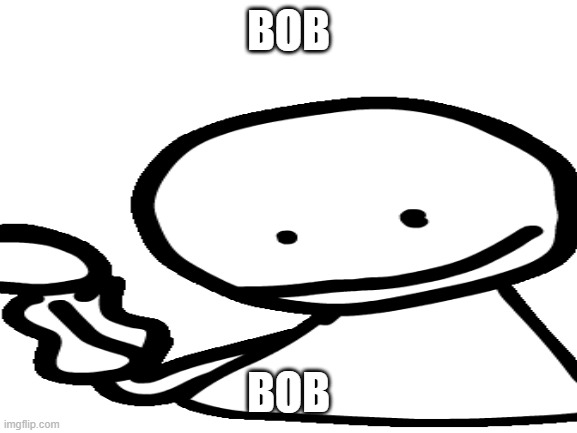 BOB BOB | made w/ Imgflip meme maker