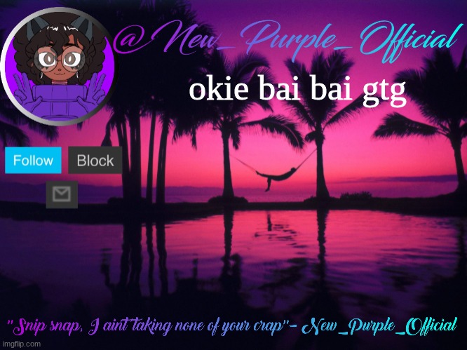 Purple's announcement temp 3 | okie bai bai gtg | image tagged in purple's announcement temp 3 | made w/ Imgflip meme maker