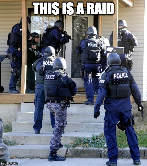 police raid | THIS IS A RAID | image tagged in police raid | made w/ Imgflip meme maker