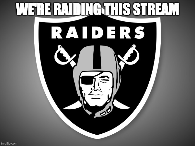Oakland Raiders Logo | WE'RE RAIDING THIS STREAM | image tagged in oakland raiders logo | made w/ Imgflip meme maker