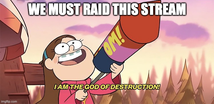 I am the god of destruction | WE MUST RAID THIS STREAM | image tagged in i am the god of destruction | made w/ Imgflip meme maker