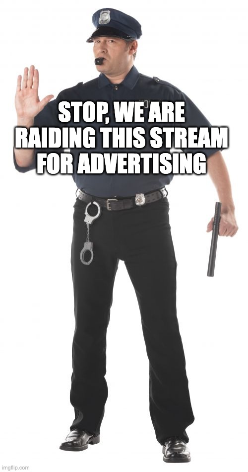 Stop Cop | STOP, WE ARE RAIDING THIS STREAM FOR ADVERTISING | image tagged in memes,stop cop | made w/ Imgflip meme maker