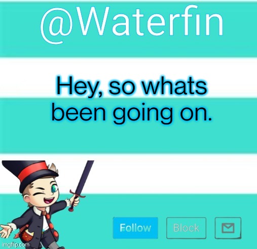 Waterfins Template | Hey, so whats been going on. | image tagged in waterfins template | made w/ Imgflip meme maker