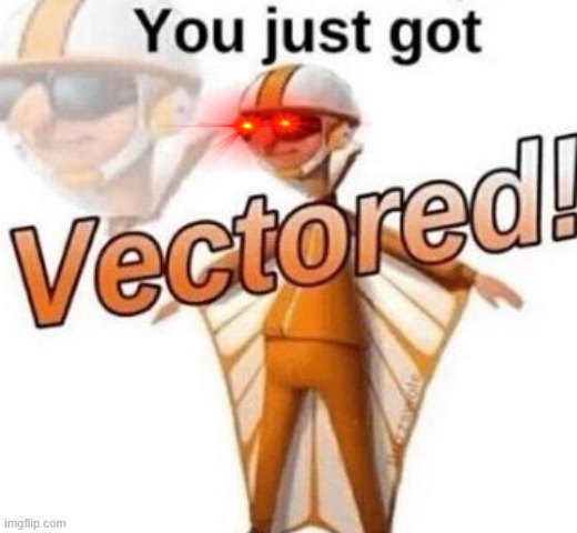 You just got vectored | image tagged in you just got vectored | made w/ Imgflip meme maker