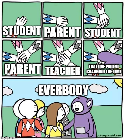 Power Ranger Teletubbies | STUDENT; STUDENT; PARENT; THAT ONE PARENT CHANGING THE TIME; TEACHER; PARENT; EVERBODY | image tagged in power ranger teletubbies | made w/ Imgflip meme maker