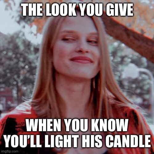 Allison Knows | THE LOOK YOU GIVE; WHEN YOU KNOW YOU’LL LIGHT HIS CANDLE | image tagged in hocus pocus,witches | made w/ Imgflip meme maker