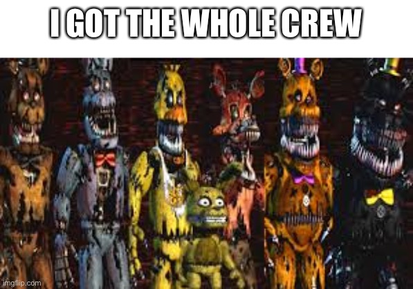 I GOT THE WHOLE CREW | made w/ Imgflip meme maker