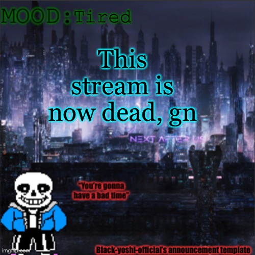 Tired; This stream is now dead, gn | image tagged in black-yoshi-official announcement template v2 | made w/ Imgflip meme maker