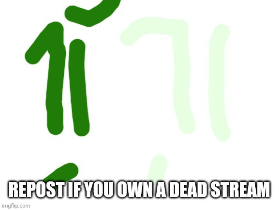 I own many dead streams lol | image tagged in repost,trend | made w/ Imgflip meme maker