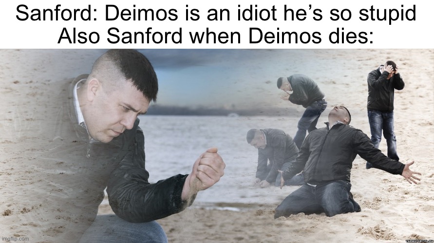 Sanford. | Sanford: Deimos is an idiot he’s so stupid
Also Sanford when Deimos dies: | image tagged in guy with sand in the hands of despair,madness combat,sadness | made w/ Imgflip meme maker