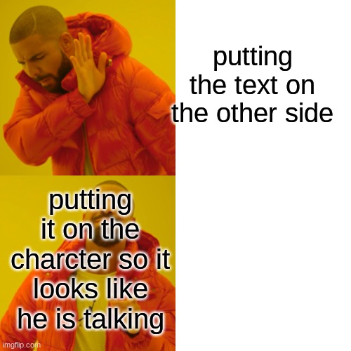 putting the text on the other side putting it on the charcter so it looks like he is talking | image tagged in memes,drake hotline bling | made w/ Imgflip meme maker