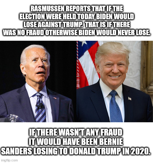 The day of the 2 party system is over.  There is only the Democrat party now. | RASMUSSEN REPORTS THAT IF THE ELECTION WERE HELD TODAY BIDEN WOULD LOSE AGAINST TRUMP.  THAT IS IF THERE WAS NO FRAUD OTHERWISE BIDEN WOULD NEVER LOSE. IF THERE WASN'T ANY FRAUD IT WOULD HAVE BEEN BERNIE SANDERS LOSING TO DONALD TRUMP IN 2020. | image tagged in voter fraud,socialism thru fraud elections,biden is a loser | made w/ Imgflip meme maker