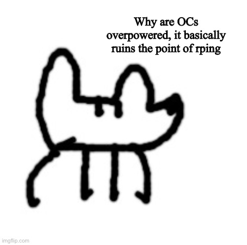 Wise words by a dog spider | Why are OCs overpowered, it basically ruins the point of rping | image tagged in deto yoda | made w/ Imgflip meme maker