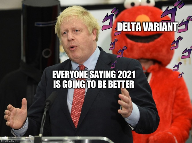 2021 Meme | DELTA VARIANT; EVERYONE SAYING 2021 IS GOING TO BE BETTER | image tagged in funny memes | made w/ Imgflip meme maker