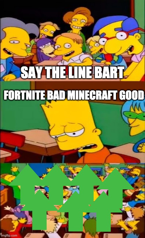 we live in a society | SAY THE LINE BART; FORTNITE BAD MINECRAFT GOOD | image tagged in say the line bart simpsons,imgflip moment,memes,dank memes,stop reading the tags,oh wow are you actually reading these tags | made w/ Imgflip meme maker