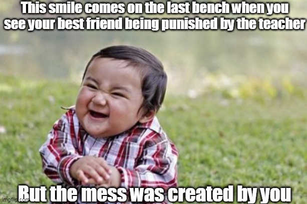 Support radiant_traveler (Insta) :-) | This smile comes on the last bench when you see your best friend being punished by the teacher; But the mess was created by you | image tagged in memes,evil toddler,funny,fun,lol,hahaha | made w/ Imgflip meme maker