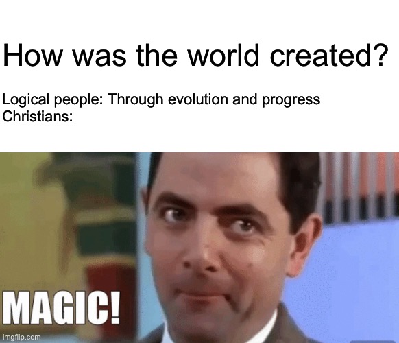 How was the world created? Logical people: Through evolution and progress

Christians: | image tagged in memes,blank transparent square,magic mr bean | made w/ Imgflip meme maker