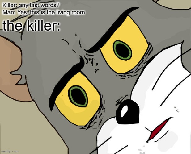 *Stares Uncomfortably* |  Killer: any last words?
Man: Yes, this is the living room; the killer: | image tagged in memes,unsettled tom | made w/ Imgflip meme maker