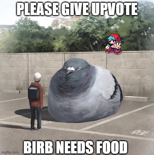 Beeg Birb | PLEASE GIVE UPVOTE; BIRB NEEDS FOOD | image tagged in beeg birb | made w/ Imgflip meme maker