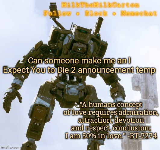 Istg nobody is gonna respond and just upvote it | Can someone make me an I Expect You to Die 2 announcement temp | image tagged in milkthemilkcarton but he's the best robot ever | made w/ Imgflip meme maker