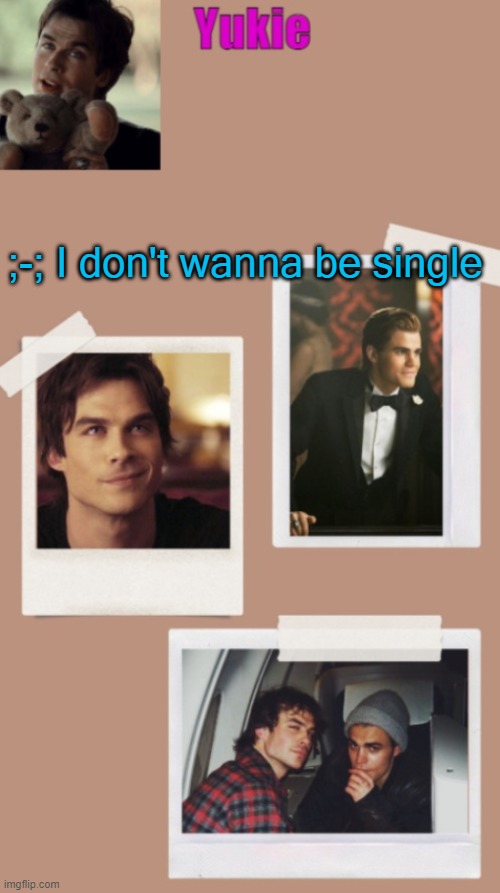 Yukie's temp | ;-; I don't wanna be single | image tagged in yukie's temp | made w/ Imgflip meme maker